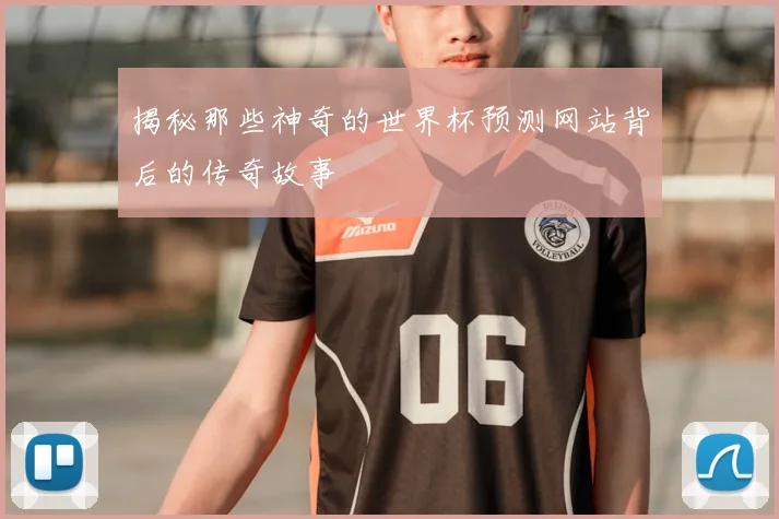 揭秘那些神奇的世界杯预测网站背后的传奇故事