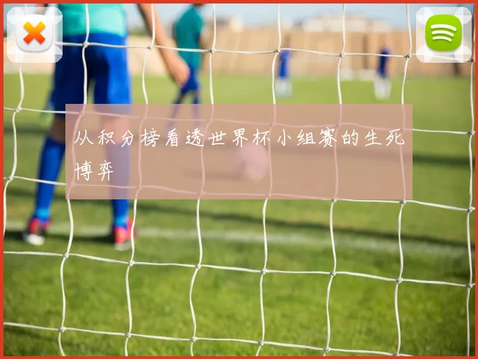 从积分榜看透世界杯小组赛的生死博弈